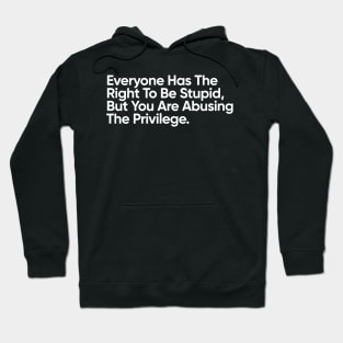 Everyone Has The Right To Be Stupid, But You Are Abusing The Privilege. Hoodie